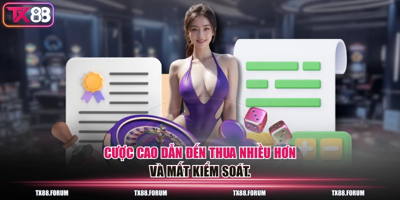 Chơi Có Trách Nhiệm TX88 - Quy Định Bảo Vệ Người Chơi 2026 4 Cược cao dẫn đến thua nhiều hơn và mất kiểm soát.