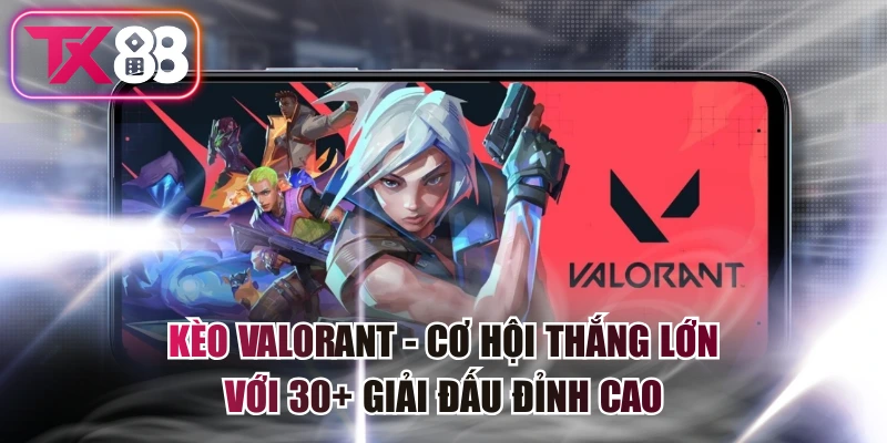 Kèo Valorant - Cơ Hội Thắng Lớn Với 30+ Giải Đấu Đỉnh Cao 1 Kèo Valorant - Cơ Hội Thắng Lớn Với 30+ Giải Đấu Đỉnh Cao