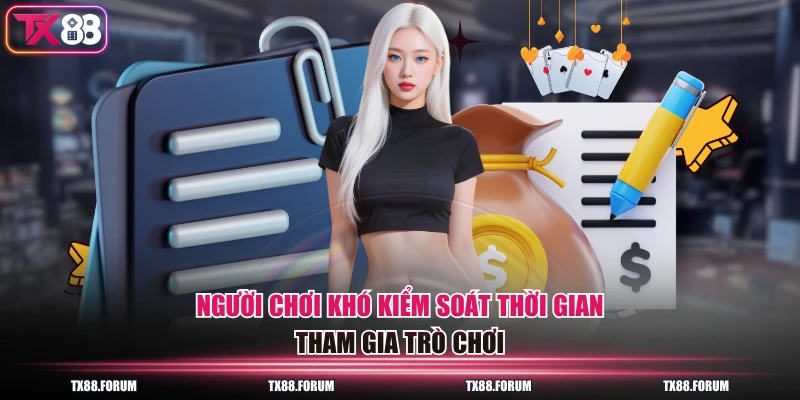 Chơi Có Trách Nhiệm TX88 - Quy Định Bảo Vệ Người Chơi 2026 3 Người chơi khó kiểm soát thời gian tham gia trò chơi