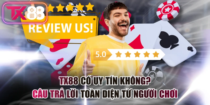 TX88 Có Uy Tín Không? Câu Trả Lời Toàn Diện Từ Người Chơi 2 TX88 Có Uy Tín Không? Câu Trả Lời Toàn Diện Từ Người Chơi